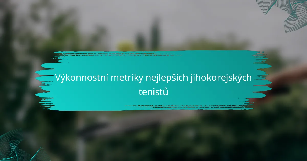 Výkonnostní metriky nejlepších jihokorejských tenistů