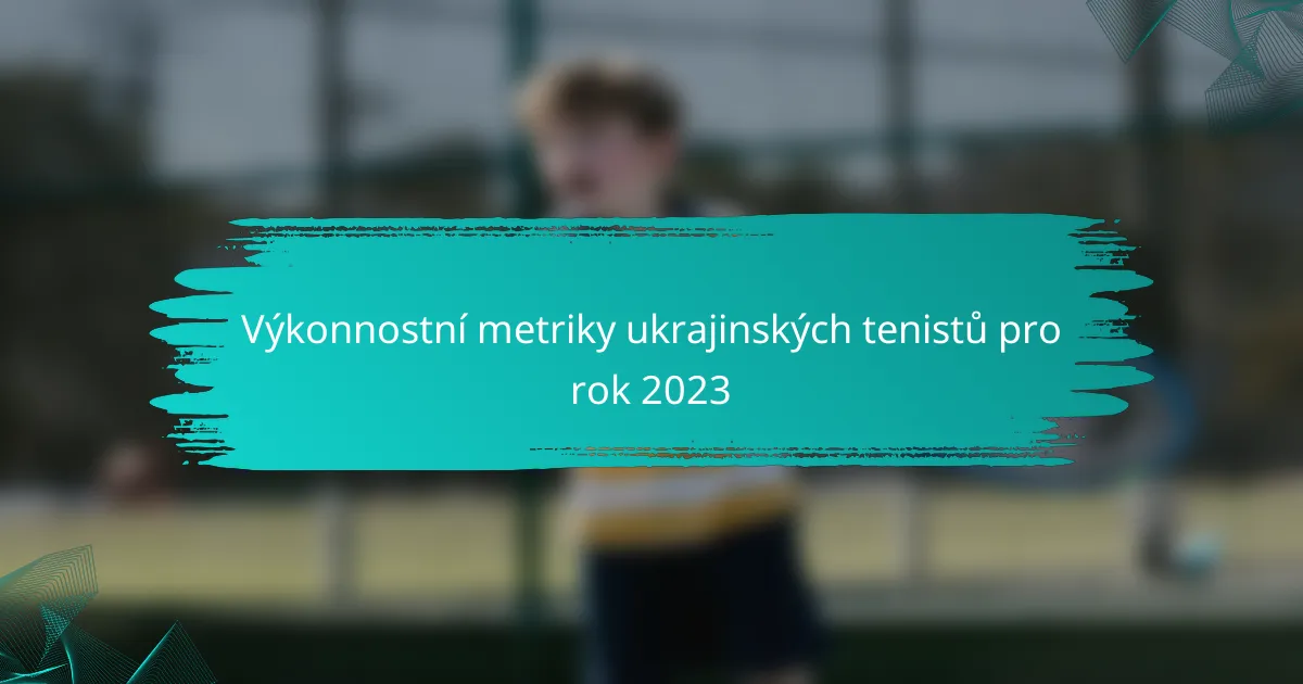 Výkonnostní metriky ukrajinských tenistů pro rok 2023