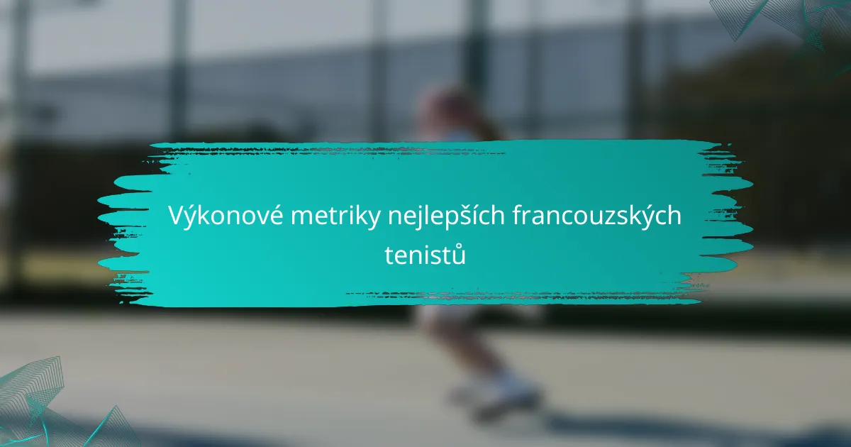 Výkonové metriky nejlepších francouzských tenistů