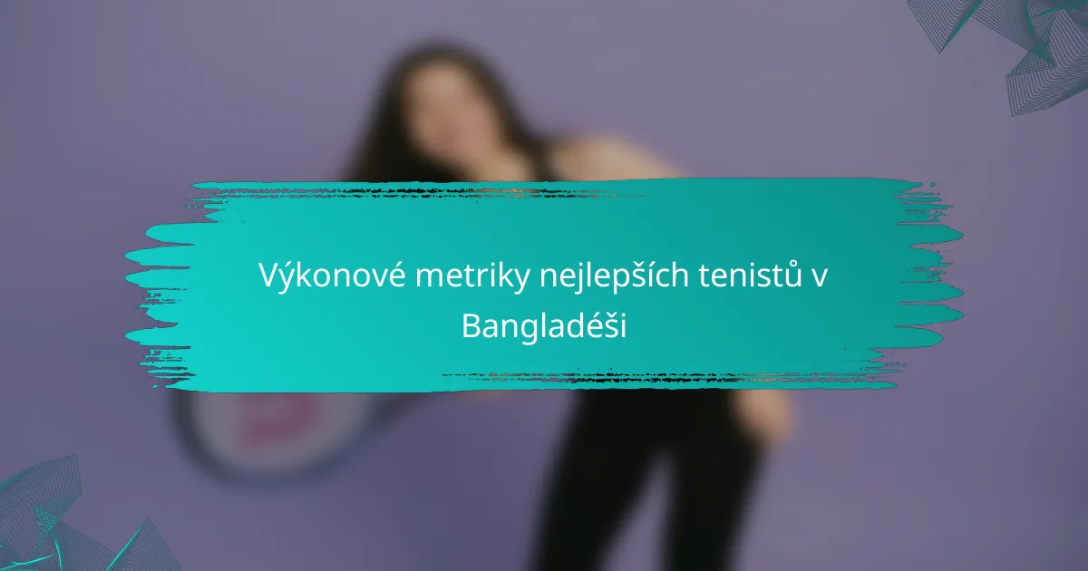 Výkonové metriky nejlepších tenistů v Bangladéši