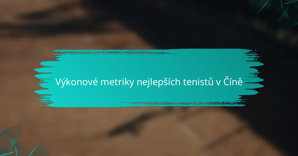 Výkonové metriky nejlepších tenistů v Číně