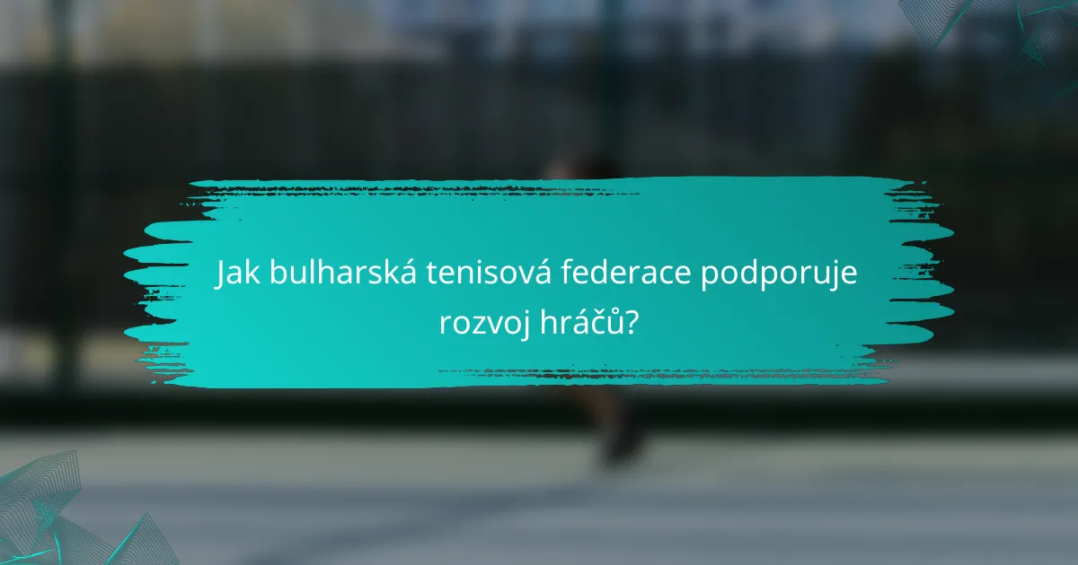 Jak bulharská tenisová federace podporuje rozvoj hráčů?