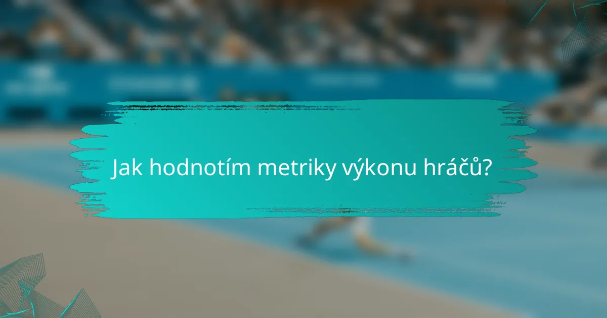 Jak hodnotím metriky výkonu hráčů?