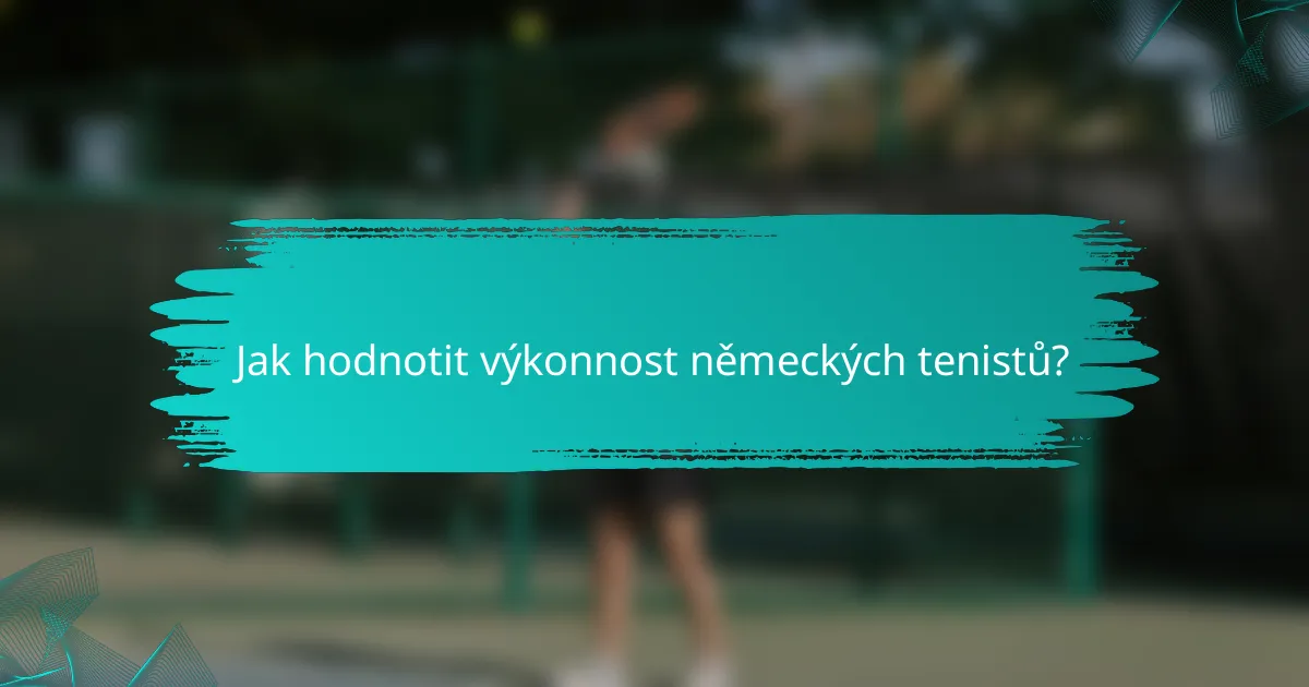 Jak hodnotit výkonnost německých tenistů?