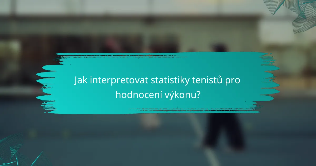 Jak interpretovat statistiky tenistů pro hodnocení výkonu?