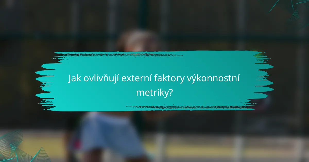 Jak ovlivňují externí faktory výkonnostní metriky?
