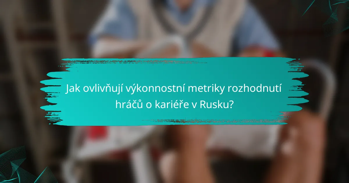 Jak ovlivňují výkonnostní metriky rozhodnutí hráčů o kariéře v Rusku?