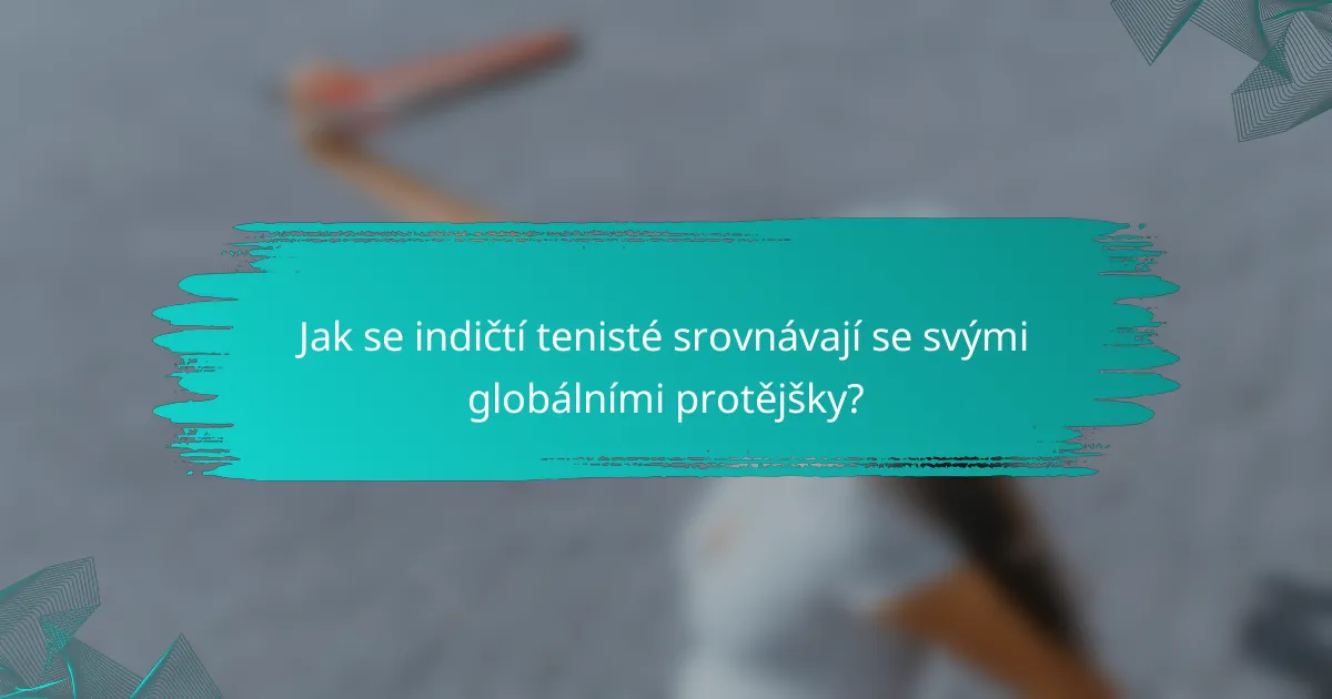 Jak se indičtí tenisté srovnávají se svými globálními protějšky?