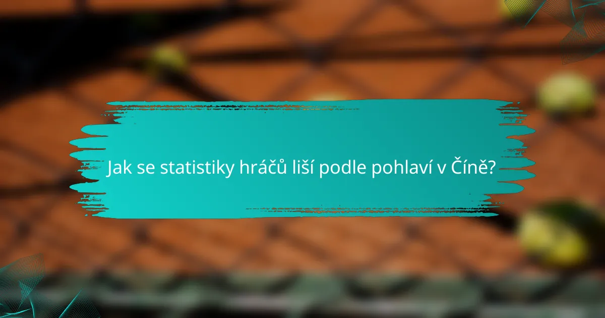 Jak se statistiky hráčů liší podle pohlaví v Číně?