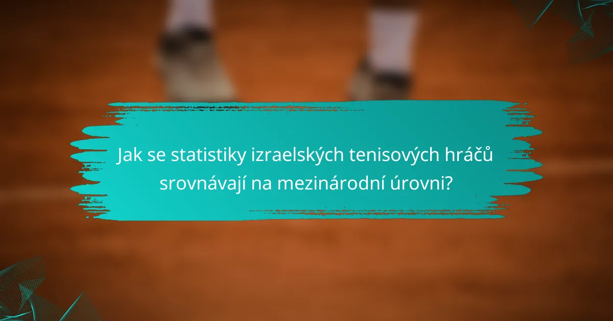 Jak se statistiky izraelských tenisových hráčů srovnávají na mezinárodní úrovni?
