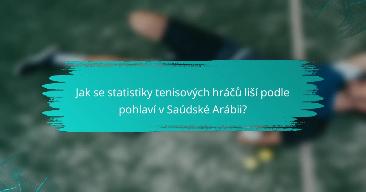Jak se statistiky tenisových hráčů liší podle pohlaví v Saúdské Arábii?
