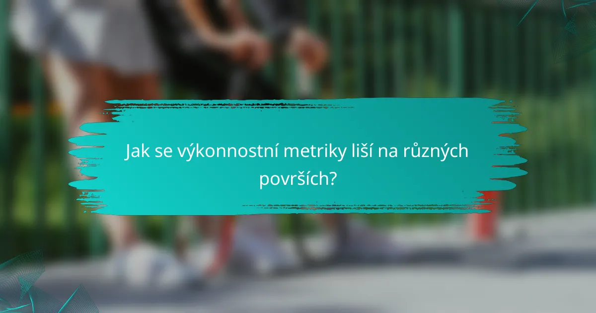 Jak se výkonnostní metriky liší na různých površích?