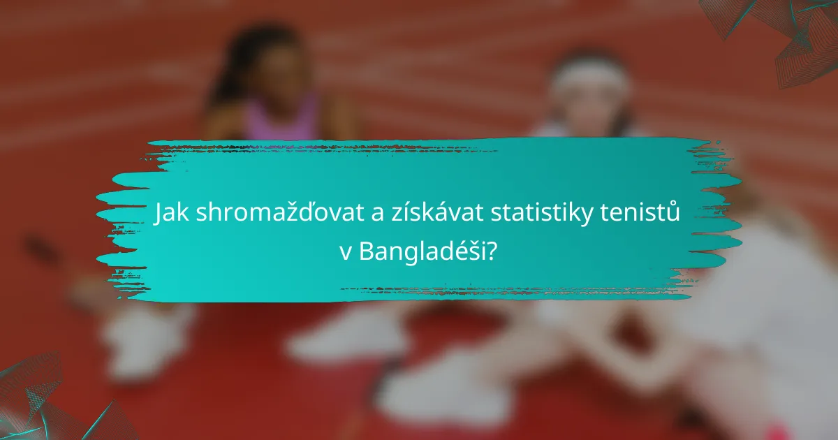 Jak shromažďovat a získávat statistiky tenistů v Bangladéši?