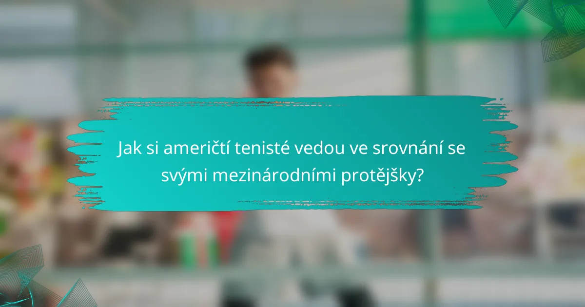 Jak si američtí tenisté vedou ve srovnání se svými mezinárodními protějšky?