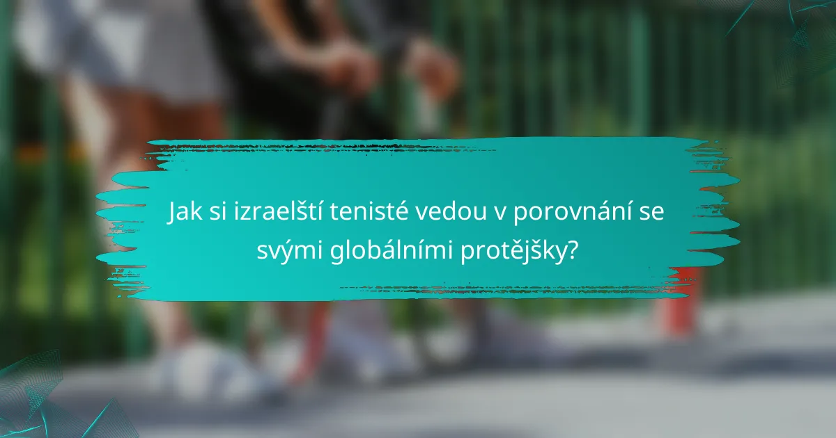 Jak si izraelští tenisté vedou v porovnání se svými globálními protějšky?