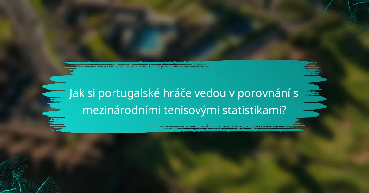 Jak si portugalské hráče vedou v porovnání s mezinárodními tenisovými statistikami?