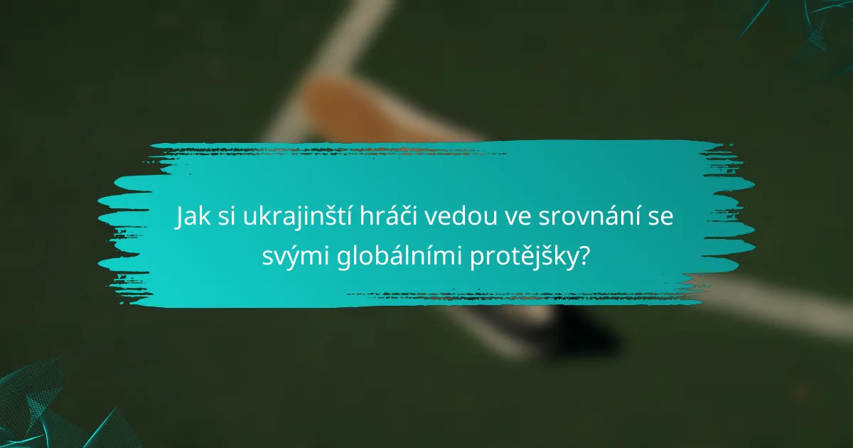 Jak si ukrajinští hráči vedou ve srovnání se svými globálními protějšky?