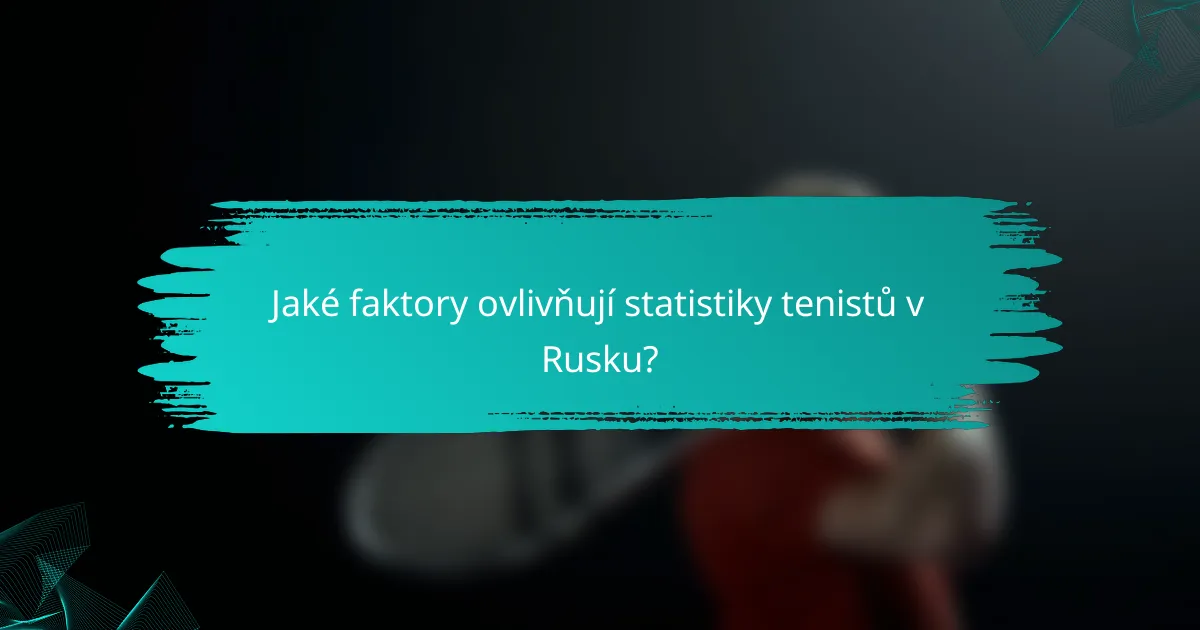 Jaké faktory ovlivňují statistiky tenistů v Rusku?