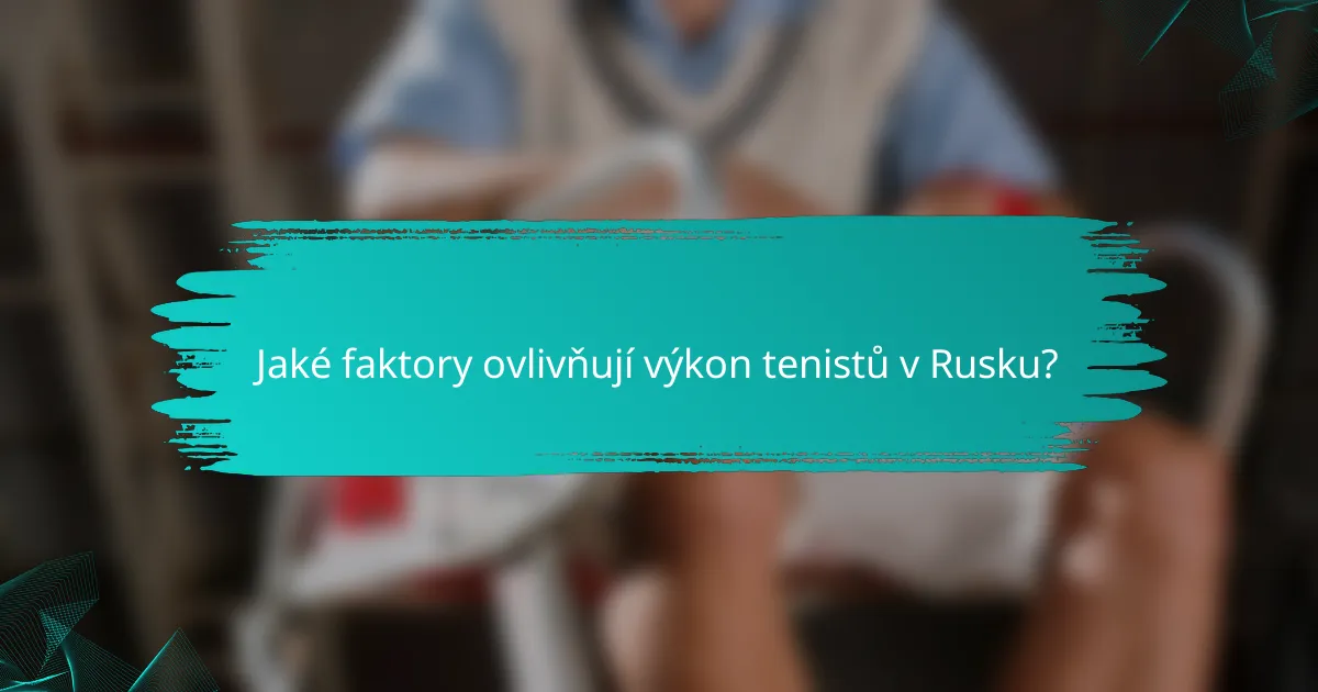 Jaké faktory ovlivňují výkon tenistů v Rusku?