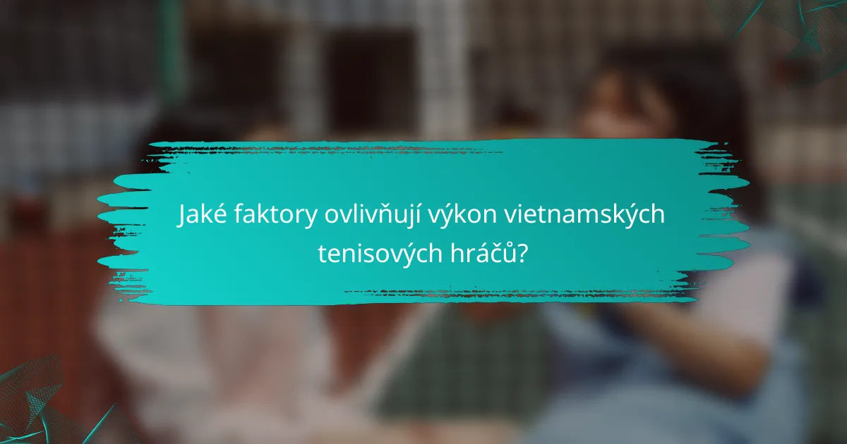 Jaké faktory ovlivňují výkon vietnamských tenisových hráčů?