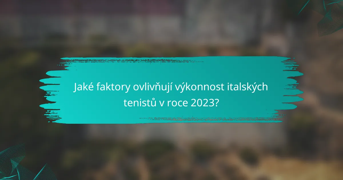 Jaké faktory ovlivňují výkonnost italských tenistů v roce 2023?