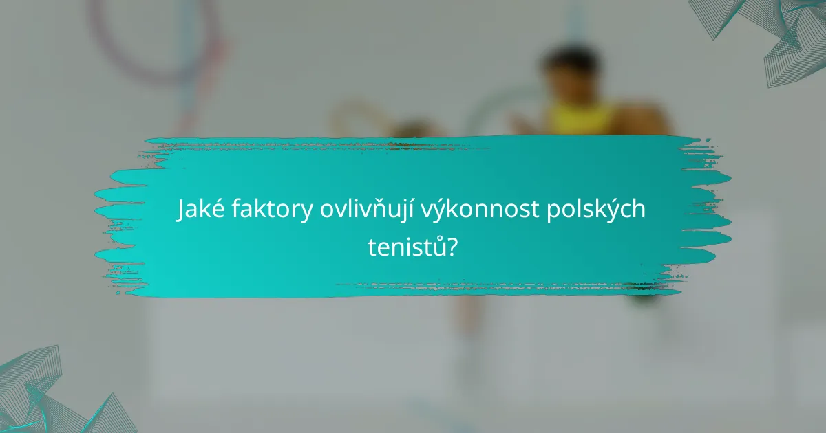 Jaké faktory ovlivňují výkonnost polských tenistů?