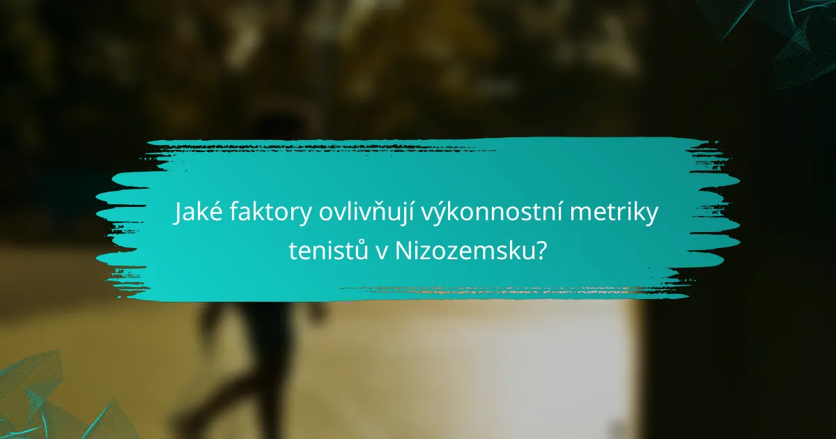 Jaké faktory ovlivňují výkonnostní metriky tenistů v Nizozemsku?