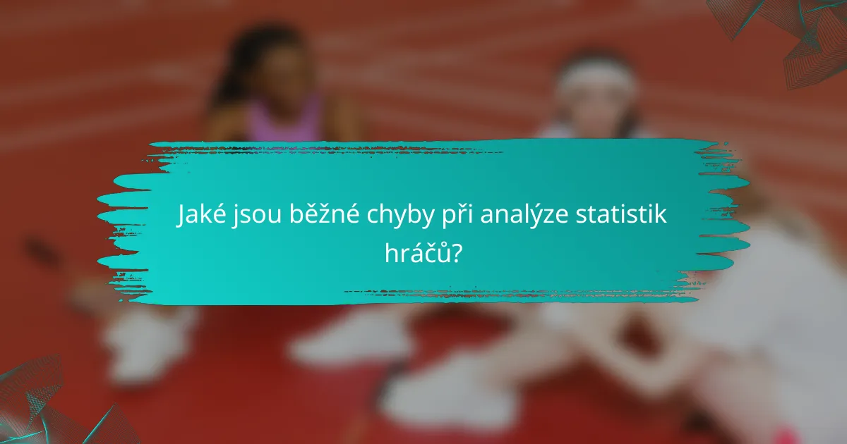 Jaké jsou běžné chyby při analýze statistik hráčů?