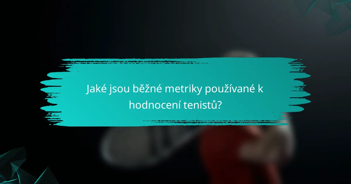 Jaké jsou běžné metriky používané k hodnocení tenistů?
