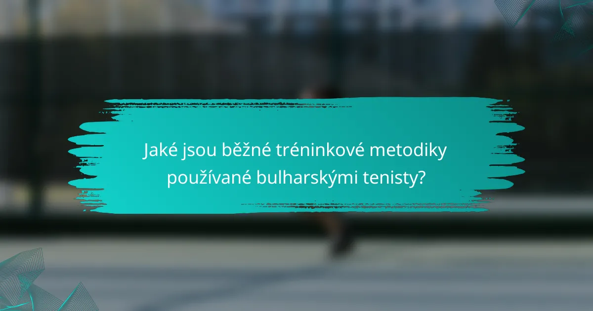Jaké jsou běžné tréninkové metodiky používané bulharskými tenisty?