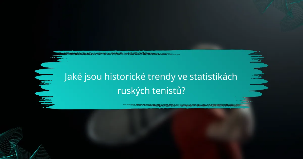 Jaké jsou historické trendy ve statistikách ruských tenistů?