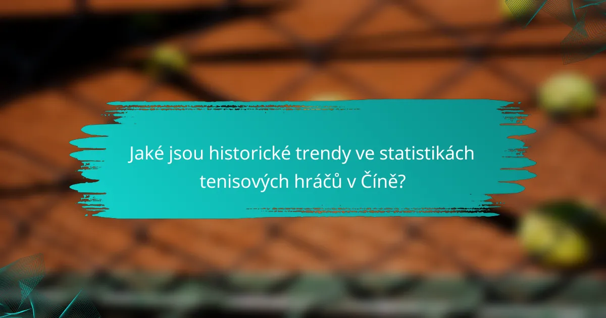 Jaké jsou historické trendy ve statistikách tenisových hráčů v Číně?