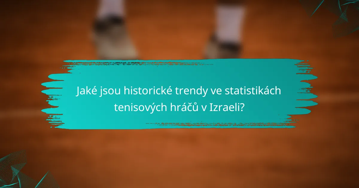 Jaké jsou historické trendy ve statistikách tenisových hráčů v Izraeli?