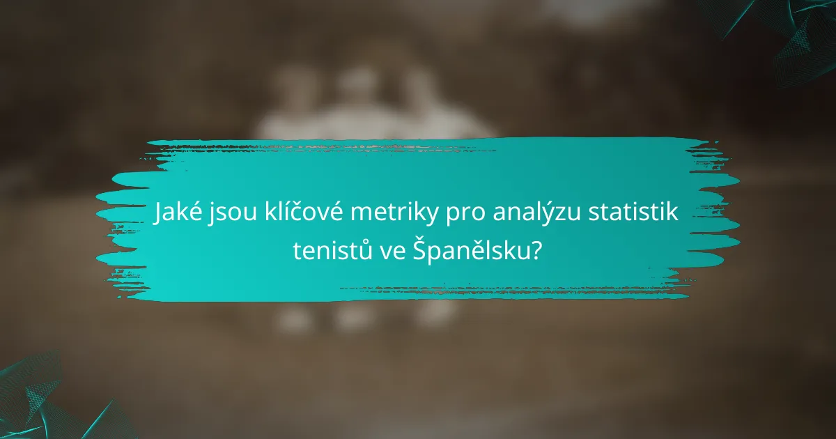 Jaké jsou klíčové metriky pro analýzu statistik tenistů ve Španělsku?
