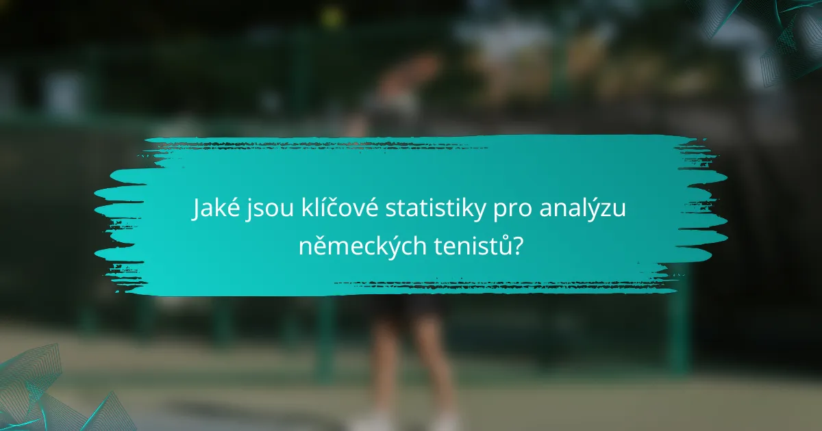 Jaké jsou klíčové statistiky pro analýzu německých tenistů?