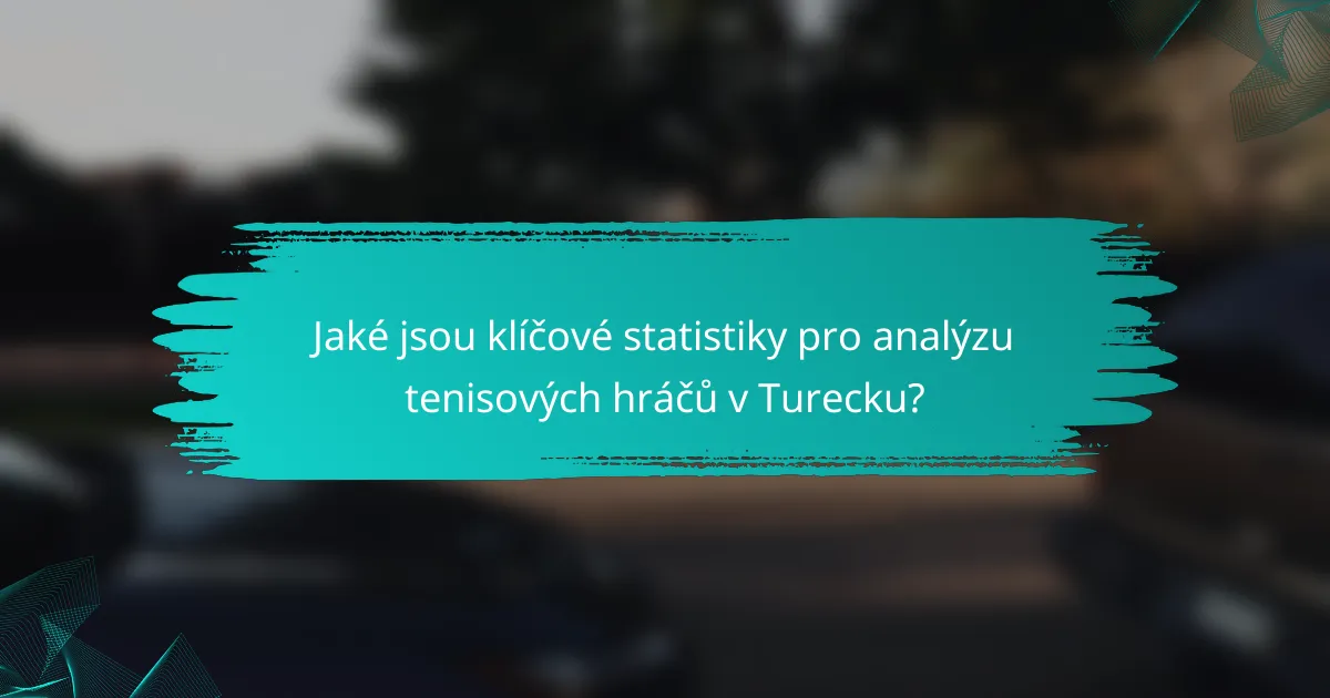 Jaké jsou klíčové statistiky pro analýzu tenisových hráčů v Turecku?