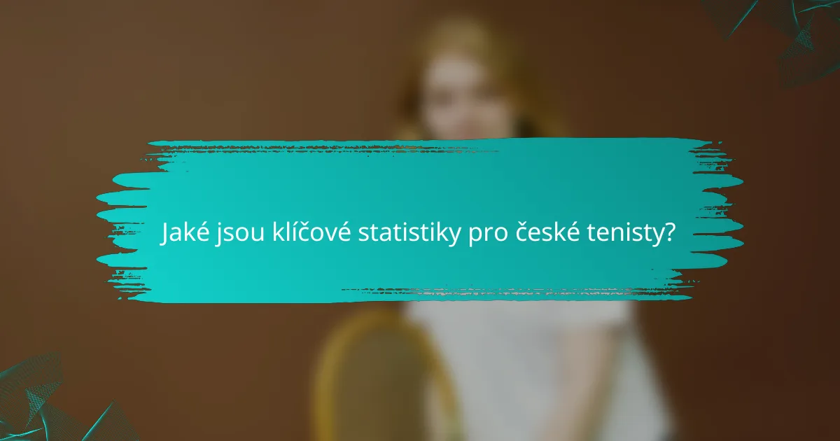 Jaké jsou klíčové statistiky pro české tenisty?