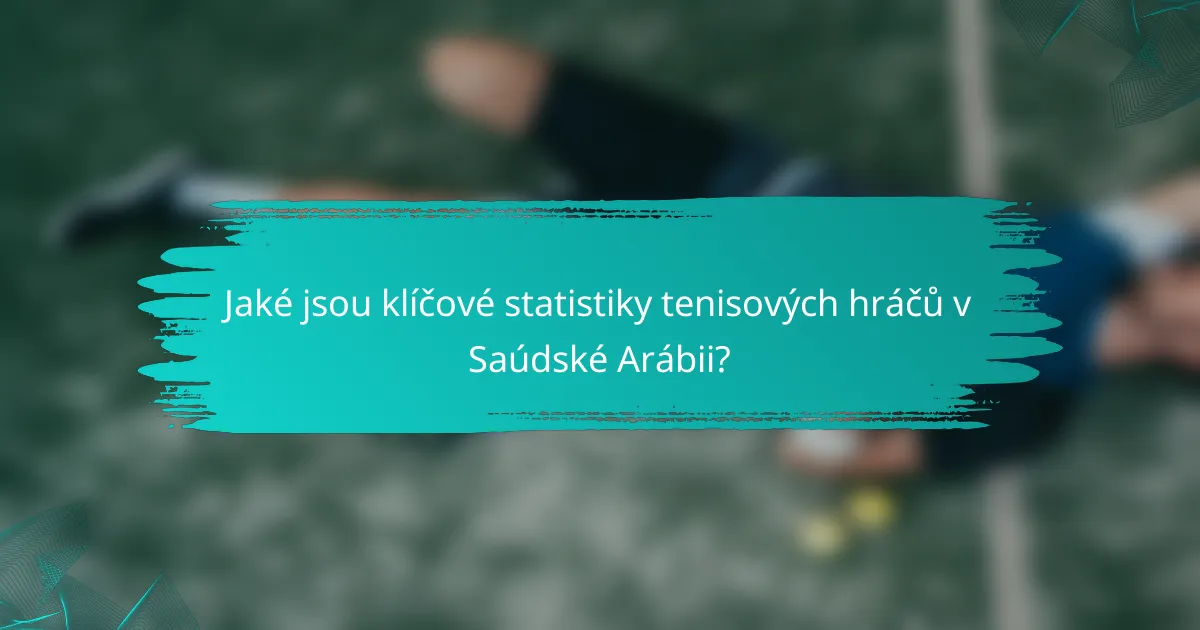 Jaké jsou klíčové statistiky tenisových hráčů v Saúdské Arábii?
