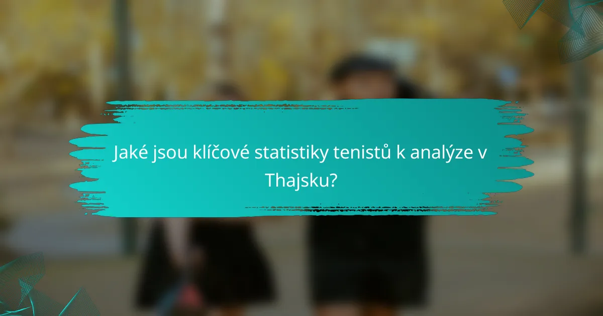 Jaké jsou klíčové statistiky tenistů k analýze v Thajsku?