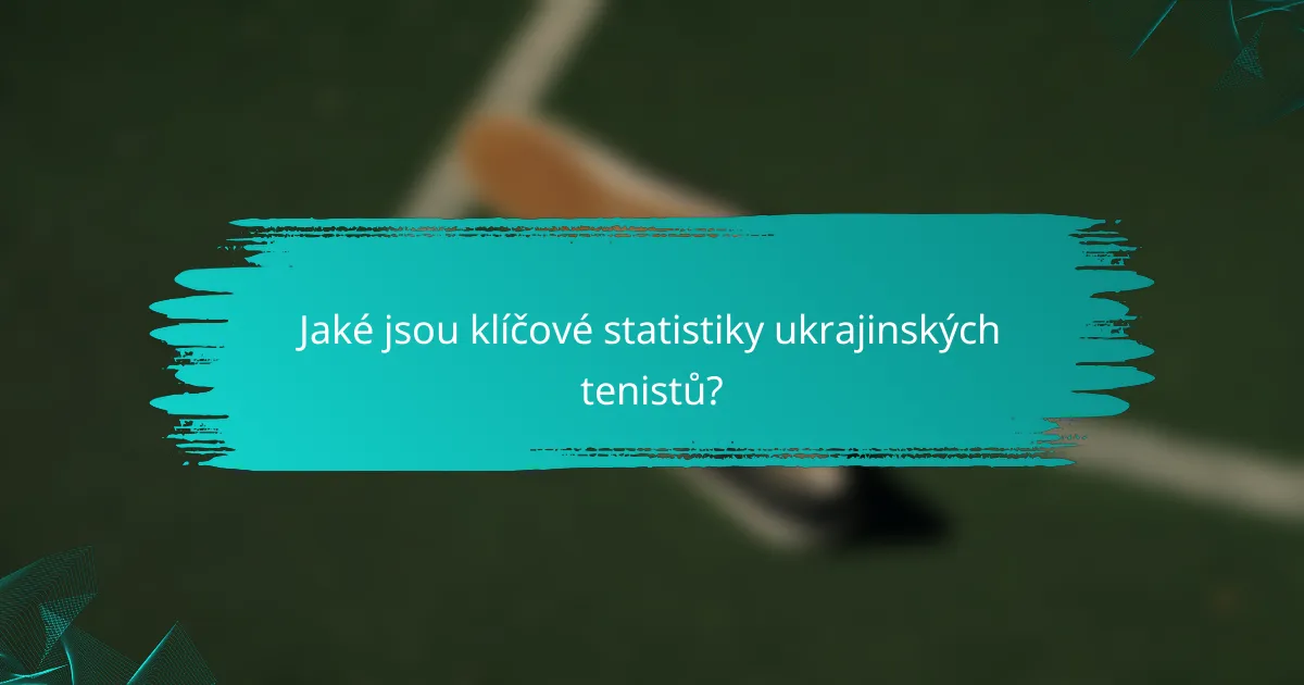 Jaké jsou klíčové statistiky ukrajinských tenistů?