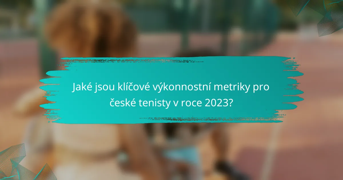 Jaké jsou klíčové výkonnostní metriky pro české tenisty v roce 2023?