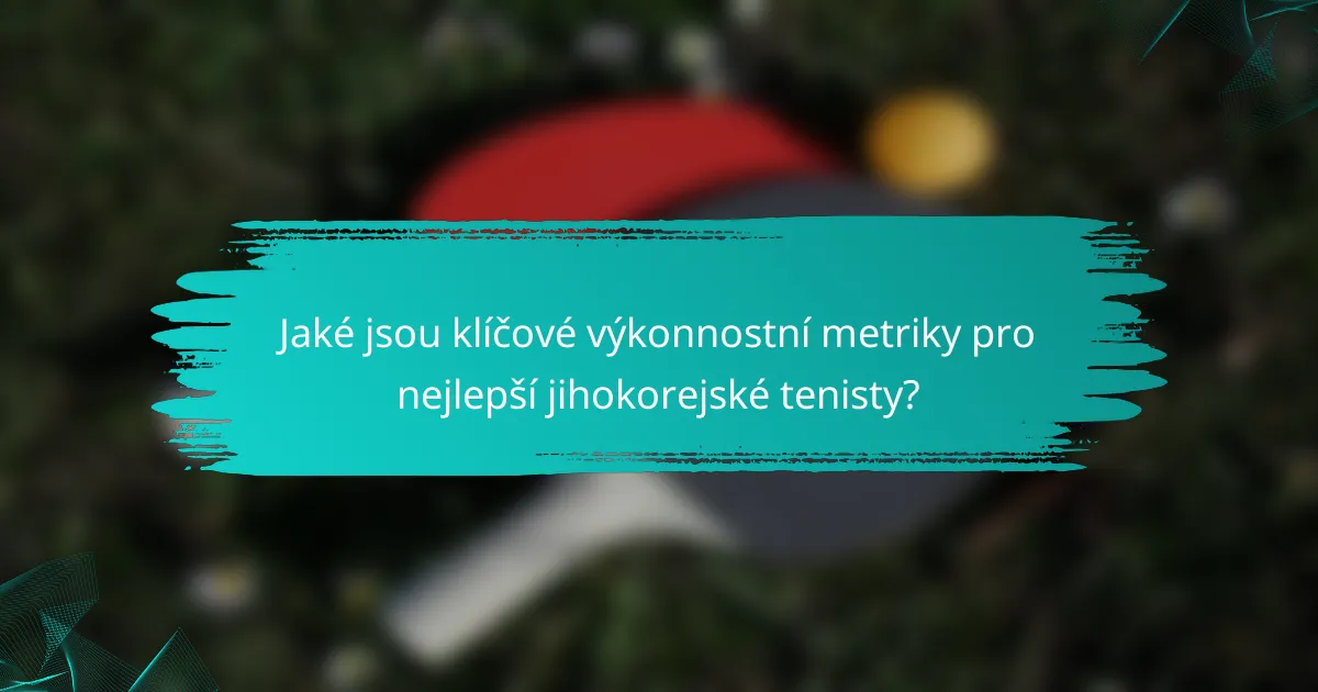 Jaké jsou klíčové výkonnostní metriky pro nejlepší jihokorejské tenisty?