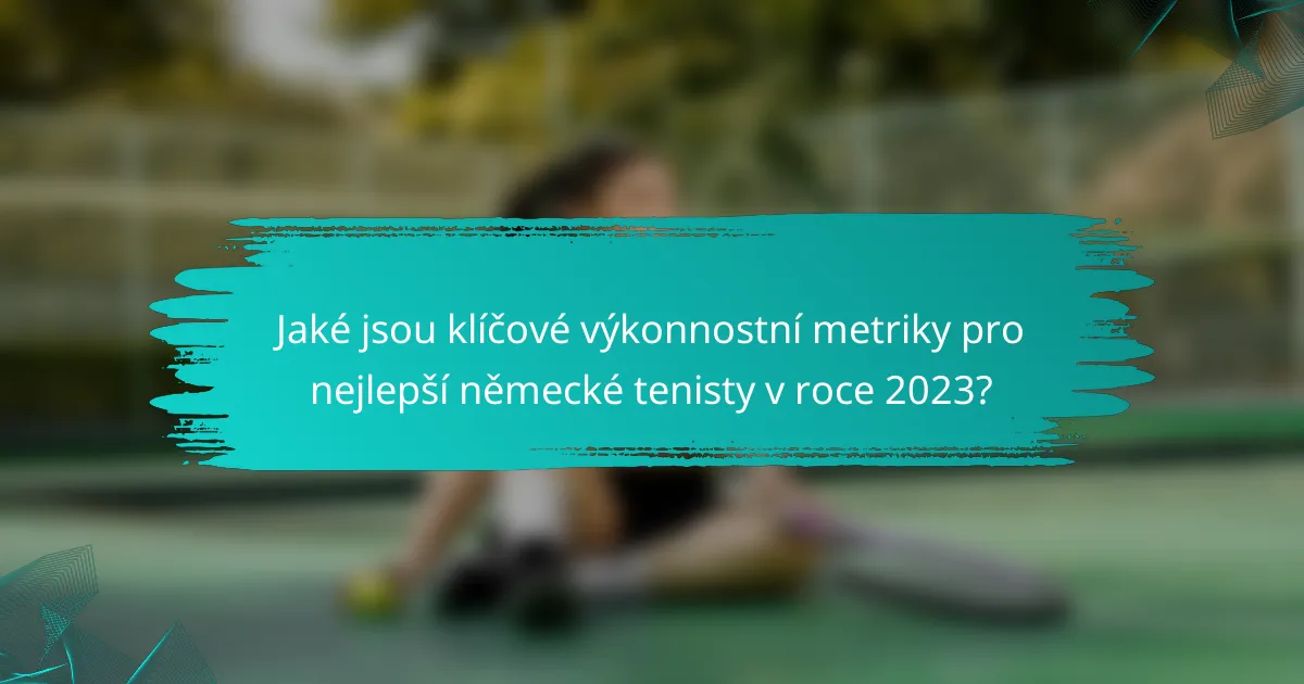 Jaké jsou klíčové výkonnostní metriky pro nejlepší německé tenisty v roce 2023?