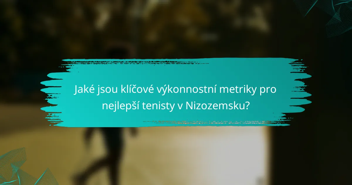 Jaké jsou klíčové výkonnostní metriky pro nejlepší tenisty v Nizozemsku?