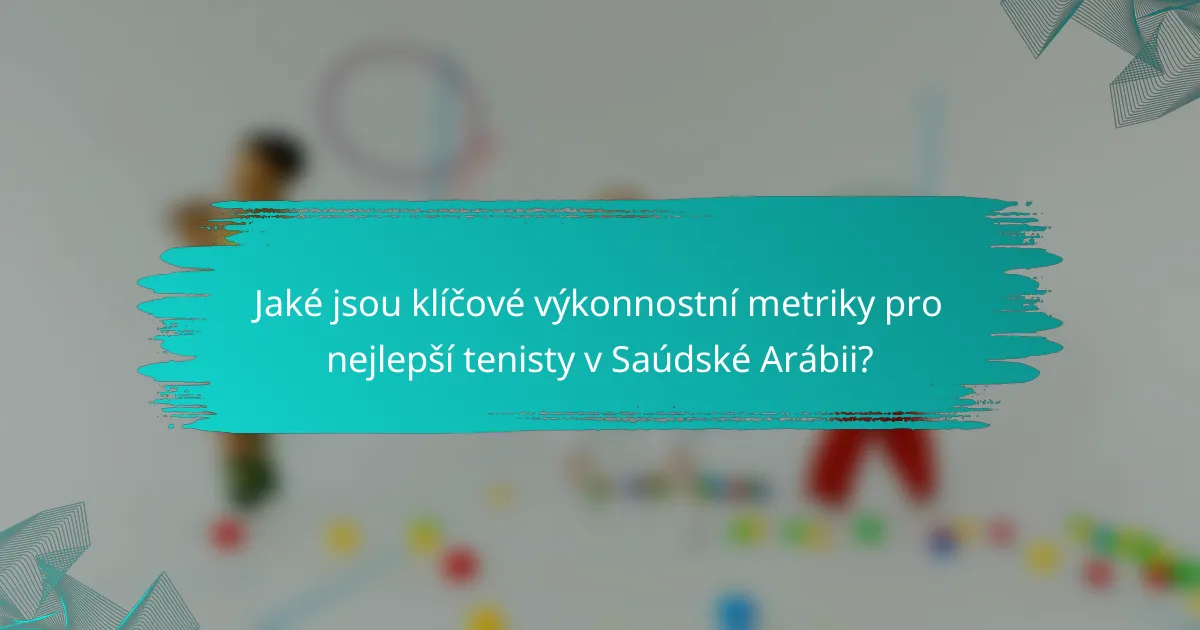 Jaké jsou klíčové výkonnostní metriky pro nejlepší tenisty v Saúdské Arábii?