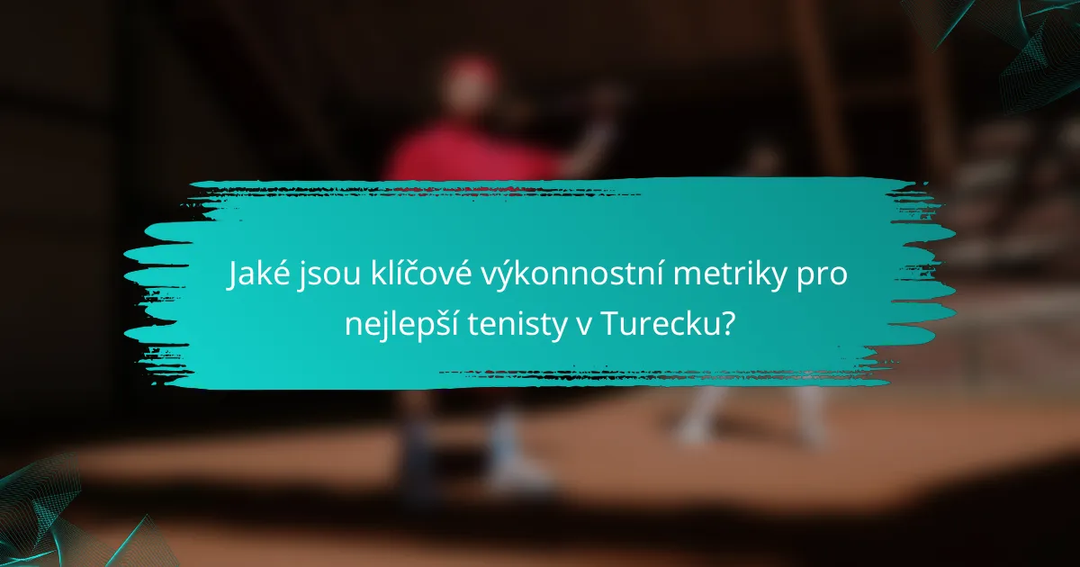 Jaké jsou klíčové výkonnostní metriky pro nejlepší tenisty v Turecku?
