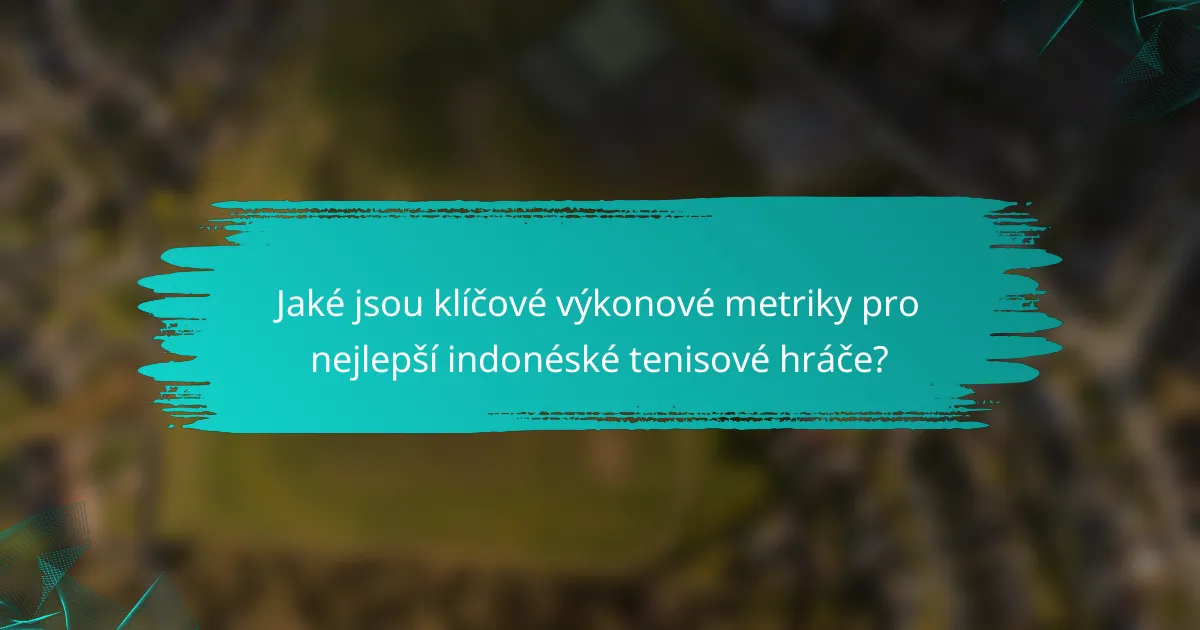 Jaké jsou klíčové výkonové metriky pro nejlepší indonéské tenisové hráče?