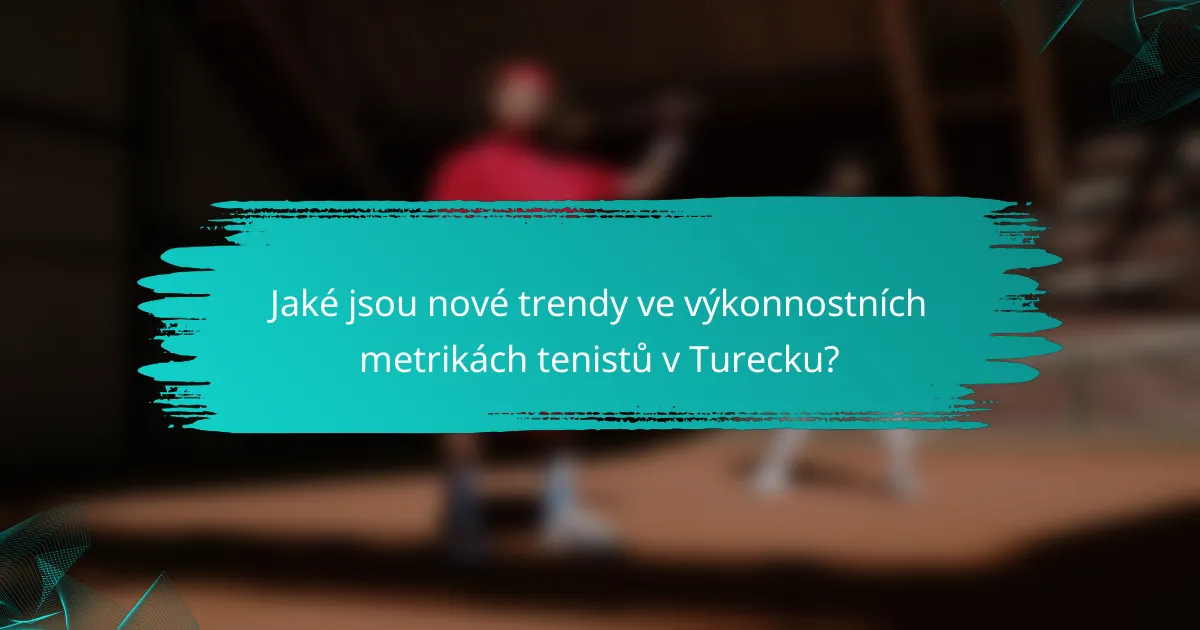 Jaké jsou nové trendy ve výkonnostních metrikách tenistů v Turecku?