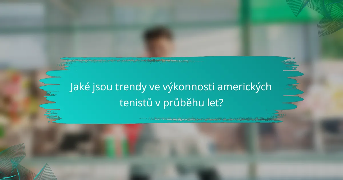 Jaké jsou trendy ve výkonnosti amerických tenistů v průběhu let?