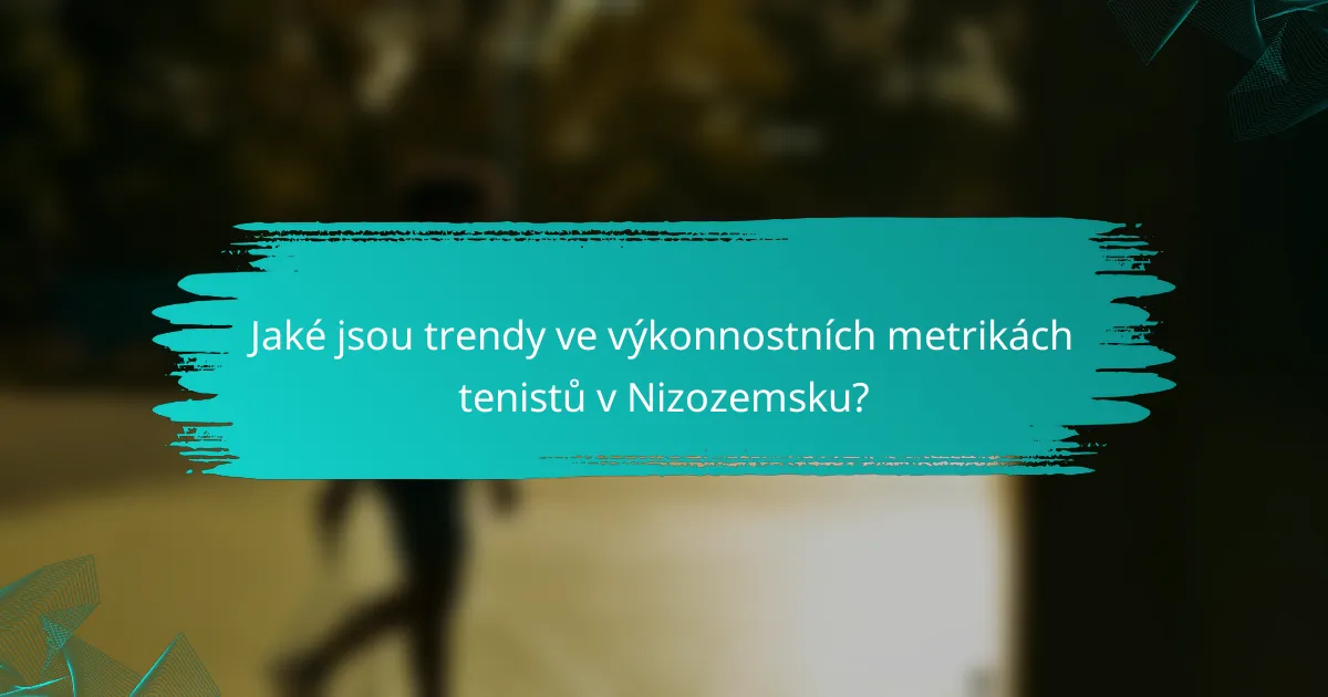 Jaké jsou trendy ve výkonnostních metrikách tenistů v Nizozemsku?